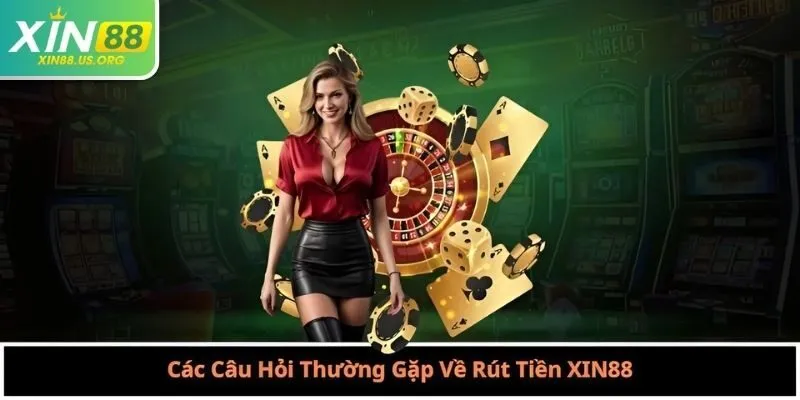 Các Câu Hỏi Thường Gặp Về Rút Tiền XIN88