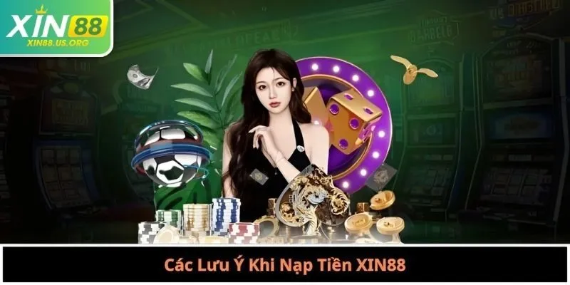 Các Lưu Ý Khi Nạp Tiền XIN88