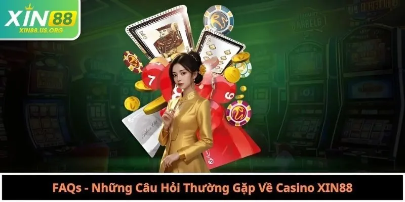 FAQs - Những Câu Hỏi Thường Gặp Về Casino XIN88