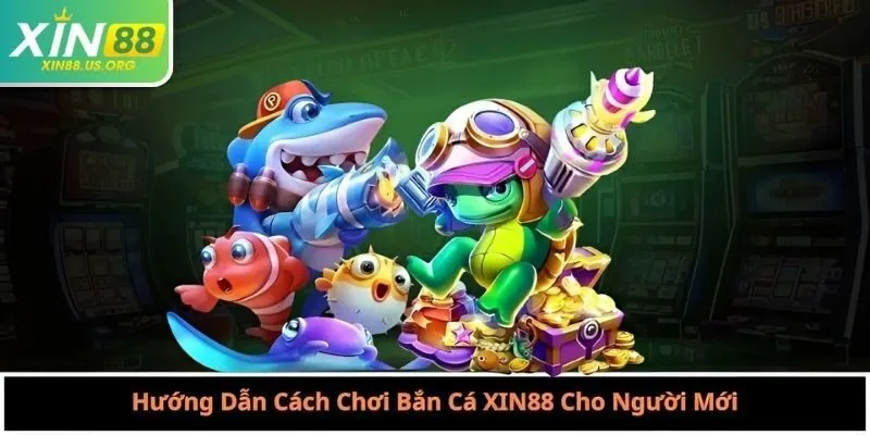 Hướng Dẫn Cách Chơi Bắn Cá XIN88 Cho Người Mới