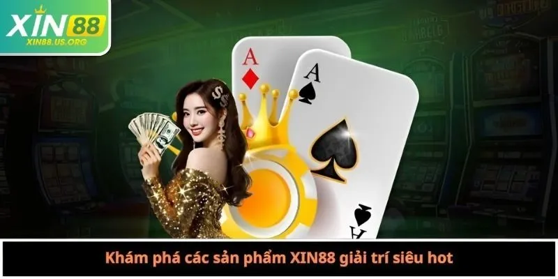 Khám phá các sản phẩm XIN88 giải trí siêu hot