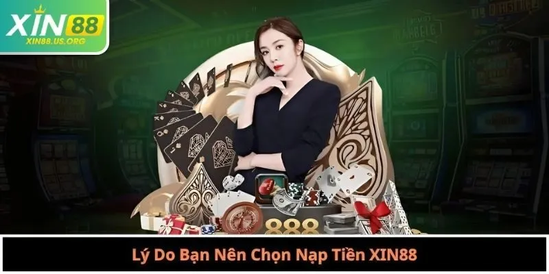 Lý Do Bạn Nên Chọn Nạp Tiền XIN88