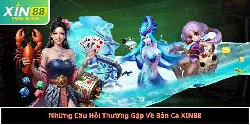 Những Câu Hỏi Thường Gặp Về Bắn Cá XIN88