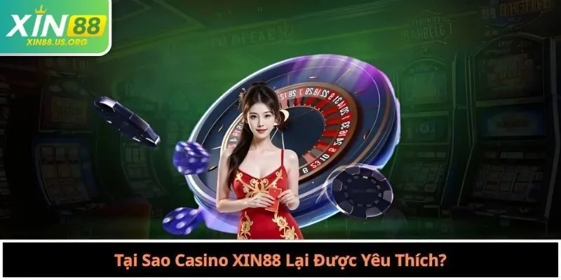 Tại Sao Casino XIN88 Lại Được Yêu Thích?